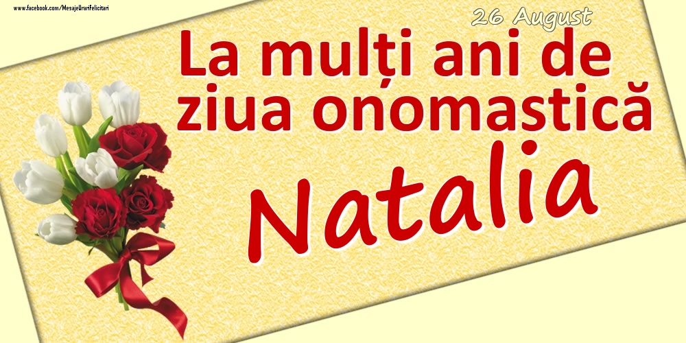 Felicitari de Ziua Numelui - 26 August: La mulți ani de ziua onomastică Natalia