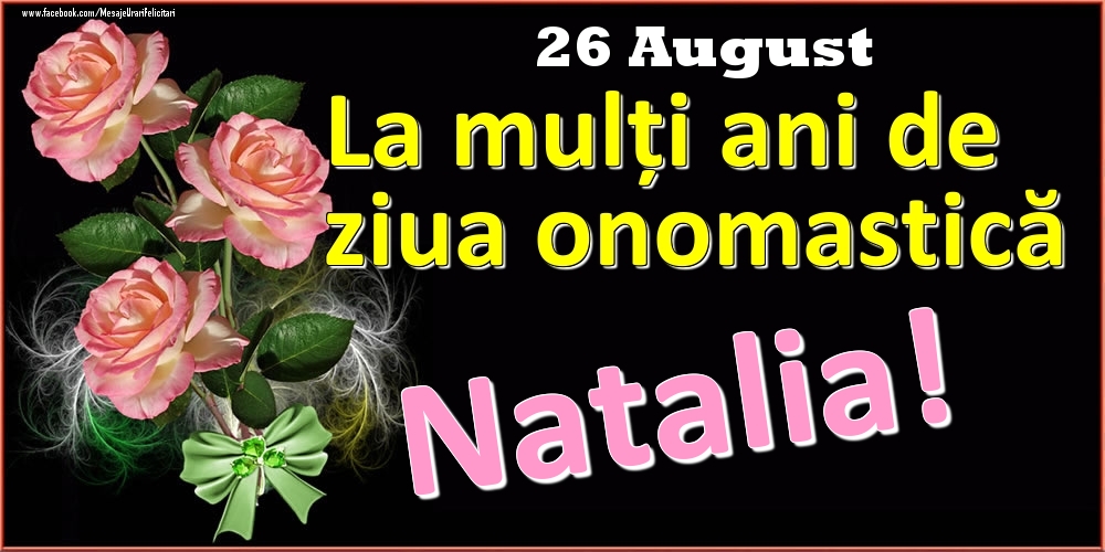 Felicitari de Ziua Numelui - Trandafiri | La mulți ani de ziua onomastică Natalia! - 26 August