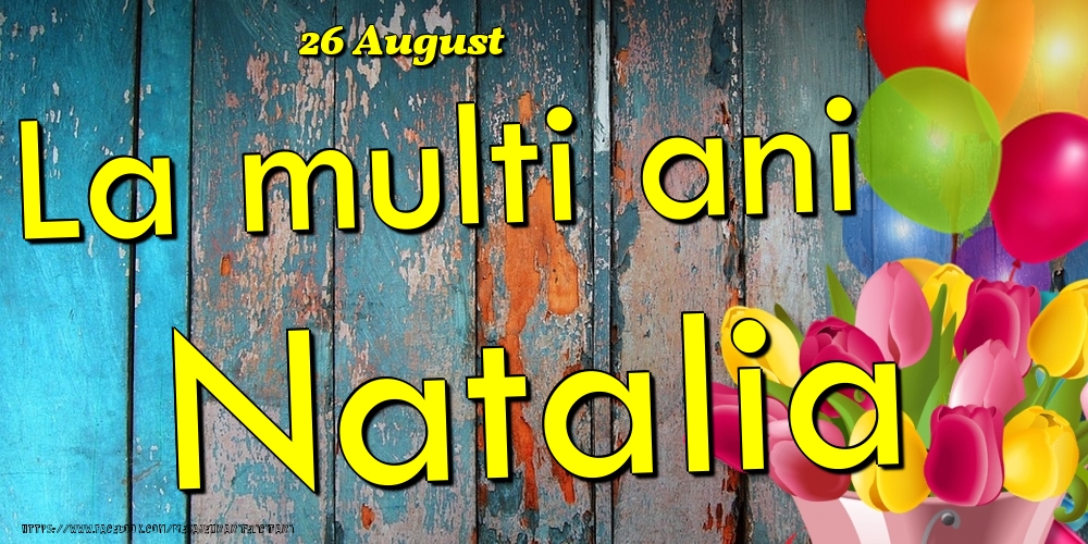 Felicitari de Ziua Numelui - 26 August - La multi ani Natalia!