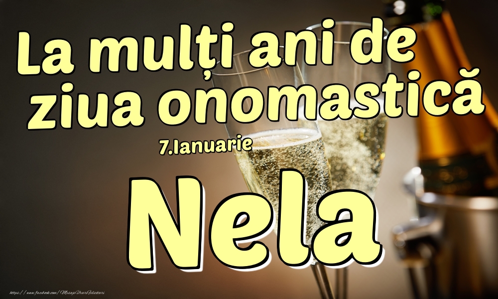  Felicitari de Ziua Numelui - Sampanie | 7.Ianuarie - La mulți ani de ziua onomastică Nela!
