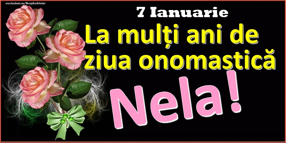 Felicitari de Ziua Numelui - La mulți ani de ziua onomastică Nela! - 7 Ianuarie