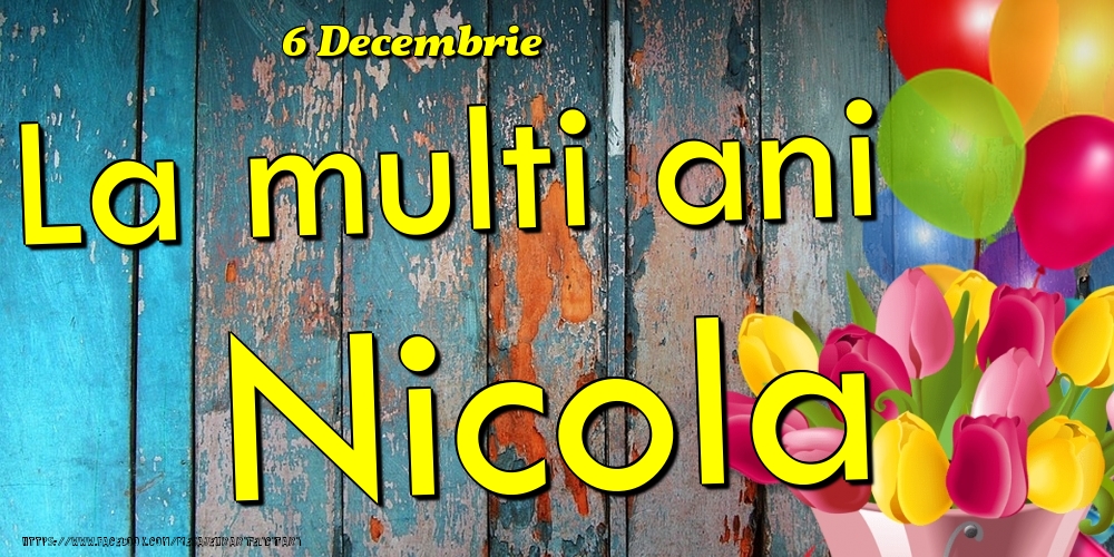 Felicitari de Ziua Numelui - Baloane & Lalele | 6 Decembrie - La multi ani Nicola!