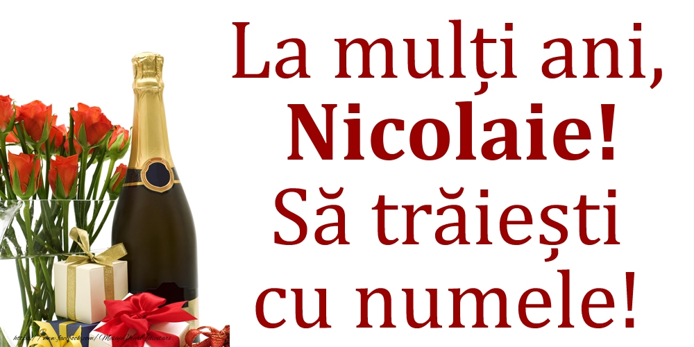 Felicitari de Ziua Numelui - La mulți ani, Nicolaie! Să trăiești cu numele!
