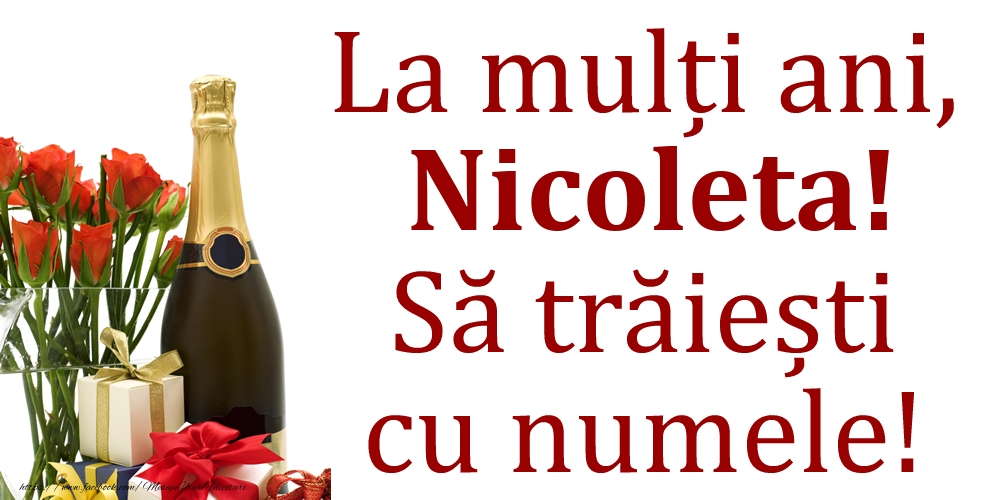 Felicitari de Ziua Numelui - Cadou & Flori & Sampanie | La mulți ani, Nicoleta! Să trăiești cu numele!