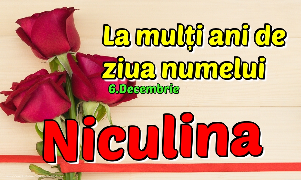 Felicitari de Ziua Numelui - Trandafiri | 6.Decembrie - La mulți ani de ziua numelui Niculina!