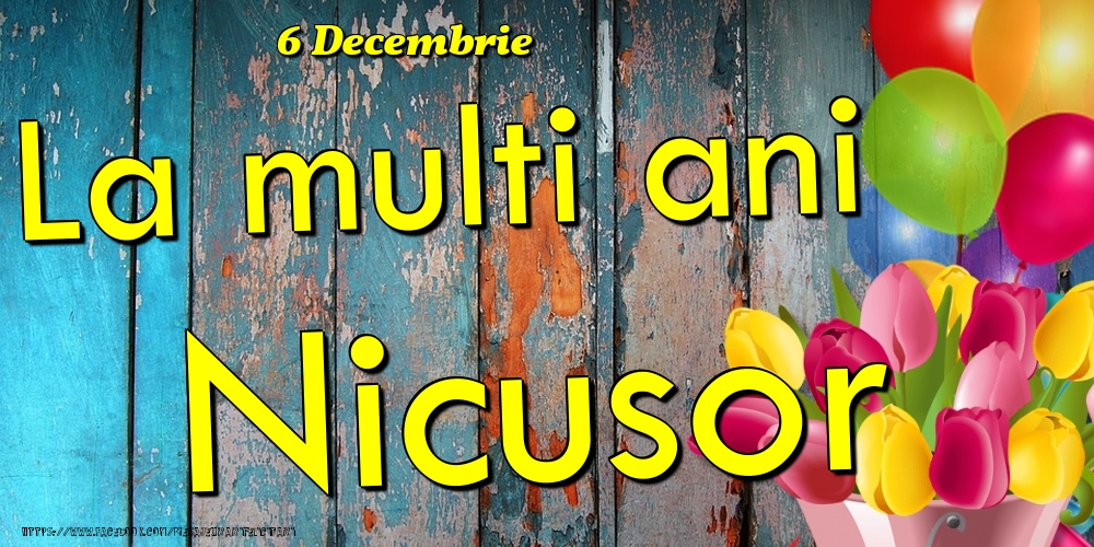 Felicitari de Ziua Numelui - Baloane & Lalele | 6 Decembrie - La multi ani Nicusor!