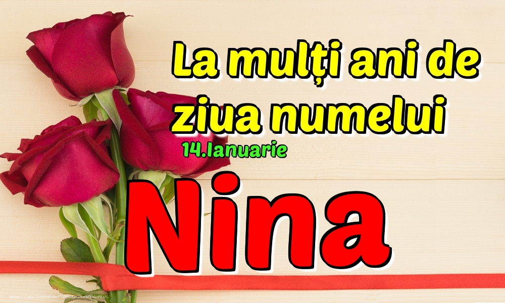 Felicitari de Ziua Numelui - Trandafiri | 14.Ianuarie - La mulți ani de ziua numelui Nina!