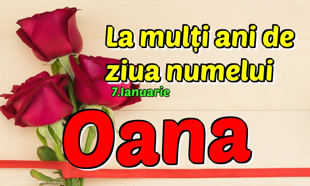 Felicitari de Ziua Numelui - Trandafiri | 7.Ianuarie - La mulți ani de ziua numelui Oana!