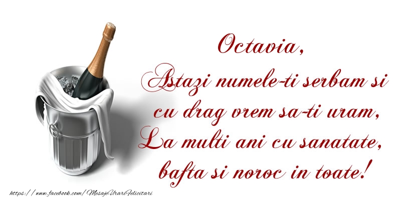 Felicitari de Ziua Numelui - Octavia Astazi numele-ti serbam si cu drag vrem sa-ti uram, La multi ani cu sanatate, bafta si noroc in toate.