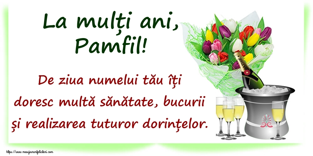 Felicitari de Ziua Numelui - Flori & Sampanie | La mulți ani, Pamfil! De ziua numelui tău îți doresc multă sănătate, bucurii și realizarea tuturor dorințelor.
