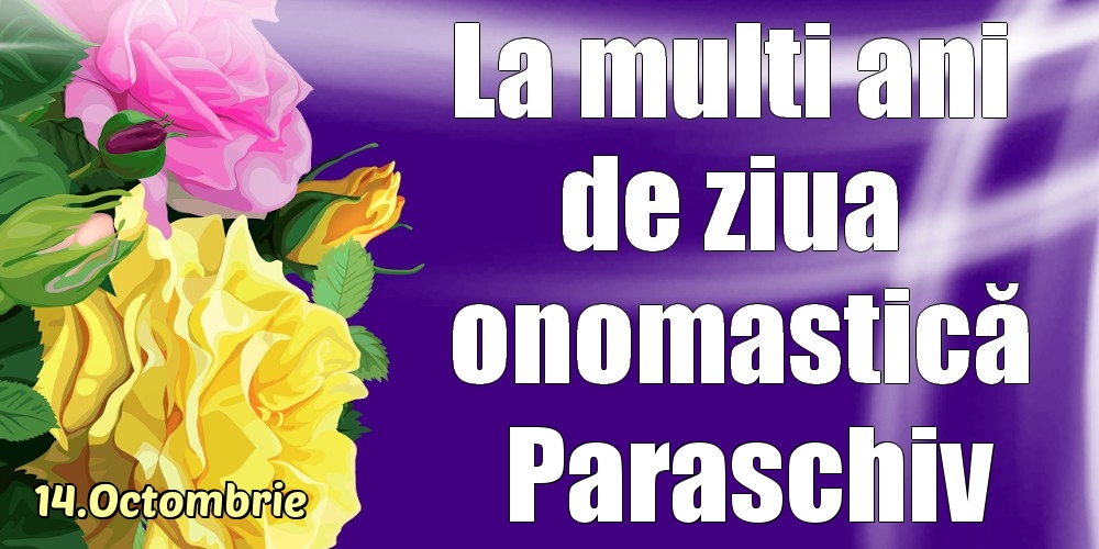  Felicitari de Ziua Numelui - Trandafiri | 14.Octombrie - La mulți ani de ziua onomastică Paraschiv!