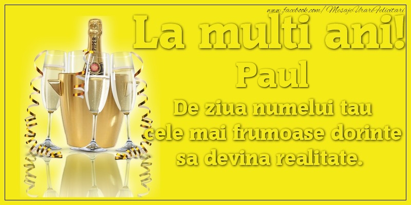 Felicitari de Ziua Numelui - La multi ani, Paul De ziua numelui tau cele mai frumoase dorinte sa devina realitate.