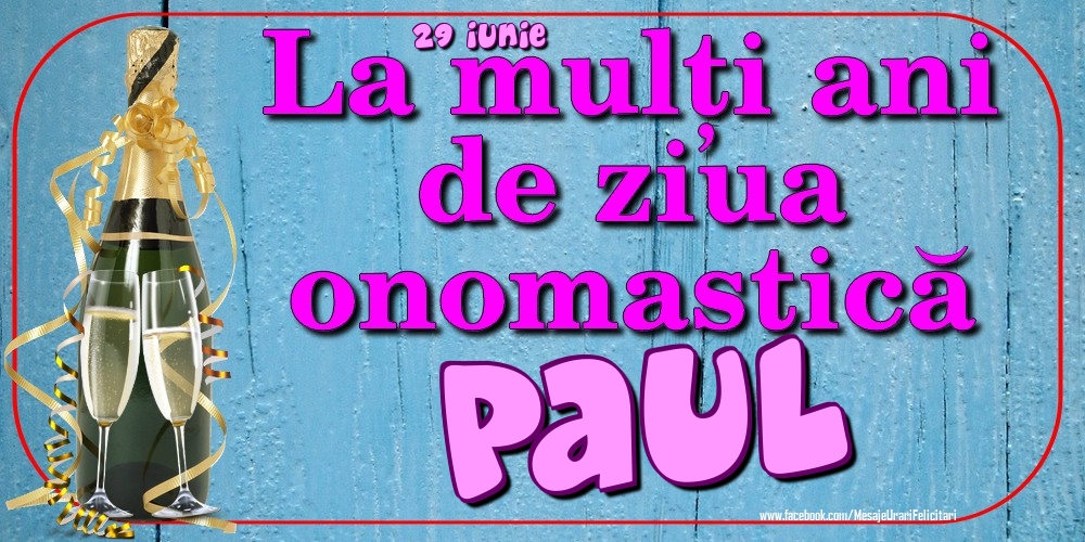 Felicitari de Ziua Numelui - Sampanie | 29 Iunie - La mulți ani de ziua onomastică Paul