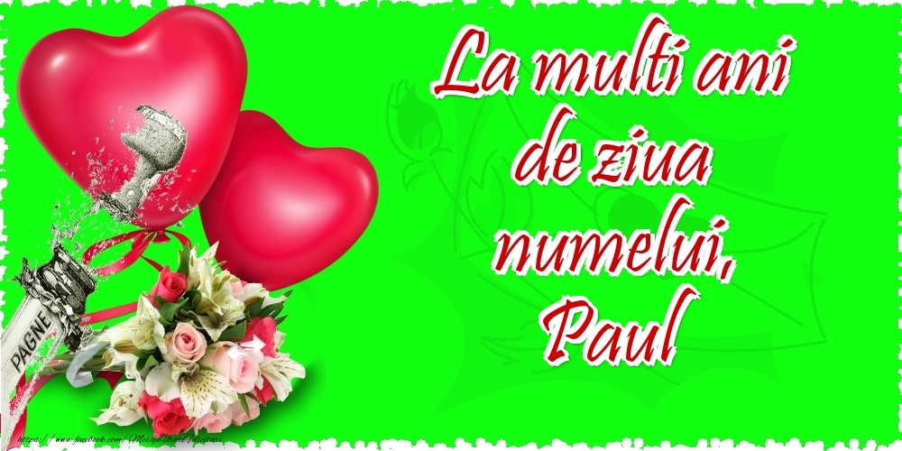 Felicitari de Ziua Numelui - ❤️❤️❤️ Flori & Inimioare & Sampanie | La multi ani de ziua numelui, Paul