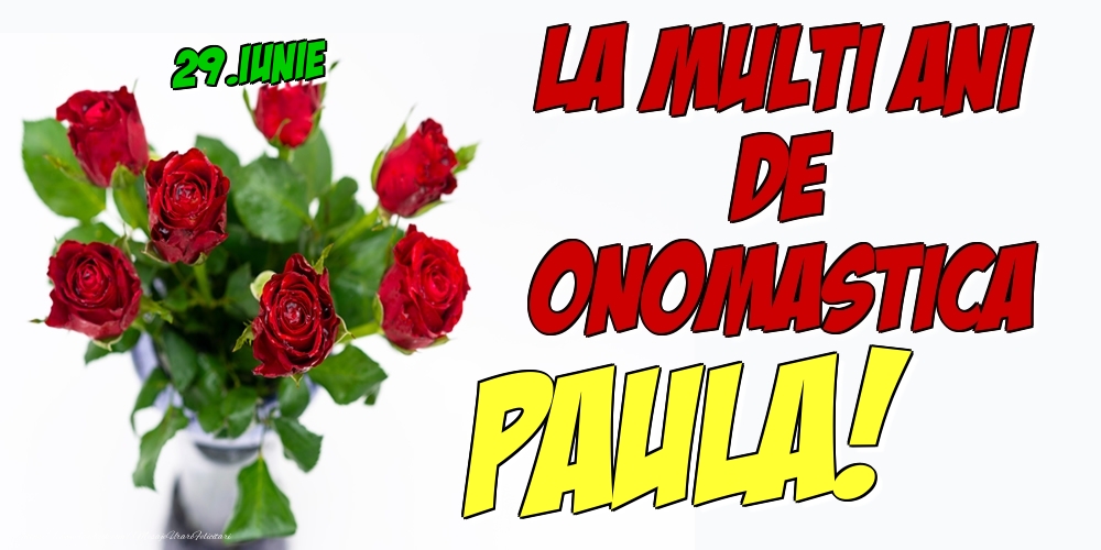 Felicitari de Ziua Numelui - Trandafiri | 29.Iunie - La multi ani de onomastica Paula!