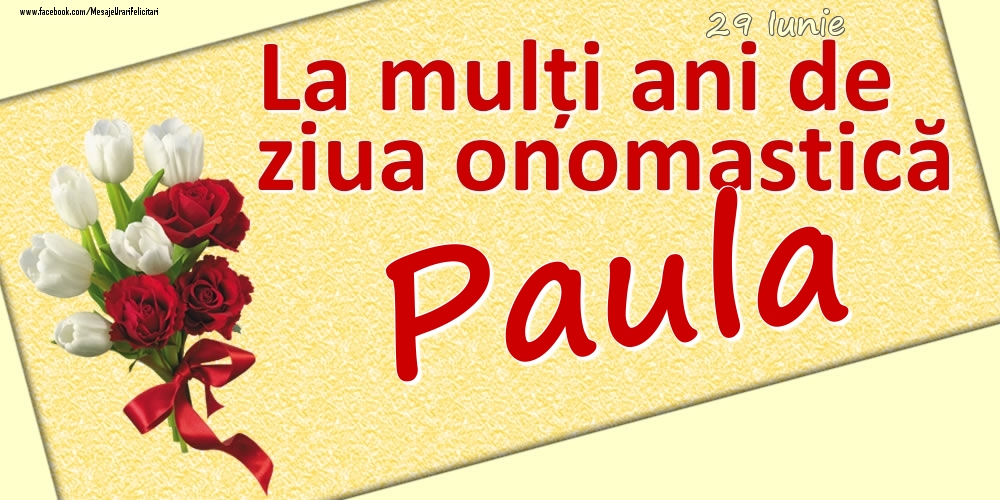 Felicitari de Ziua Numelui - Flori | 29 Iunie: La mulți ani de ziua onomastică Paula