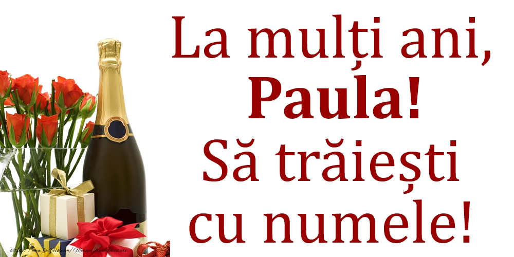 Felicitari de Ziua Numelui - Cadou & Flori & Sampanie | La mulți ani, Paula! Să trăiești cu numele!