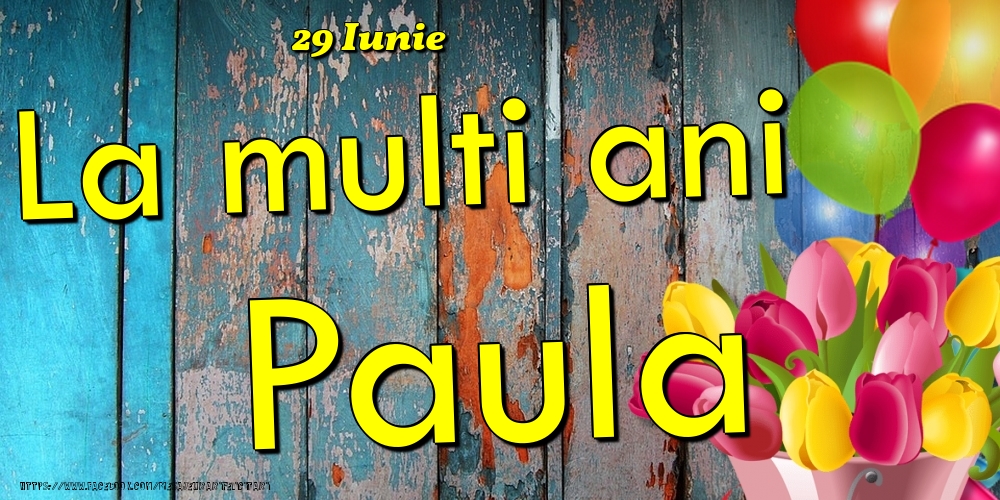 Felicitari de Ziua Numelui - Baloane & Lalele | 29 Iunie - La multi ani Paula!