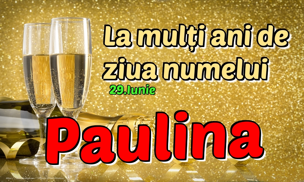 Felicitari de Ziua Numelui - Sampanie | 29.Iunie - La mulți ani de ziua numelui Paulina!