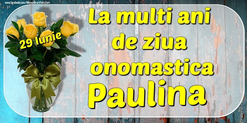 Felicitari de Ziua Numelui - 29 Iunie - La mulți ani de ziua onomastică Paulina