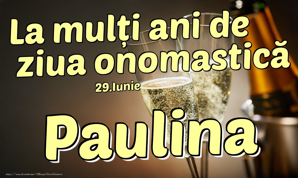 Felicitari de Ziua Numelui - Sampanie | 29.Iunie - La mulți ani de ziua onomastică Paulina!