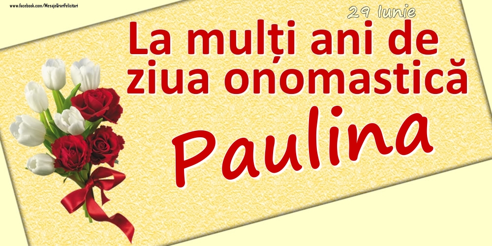 Felicitari de Ziua Numelui - 29 Iunie: La mulți ani de ziua onomastică Paulina
