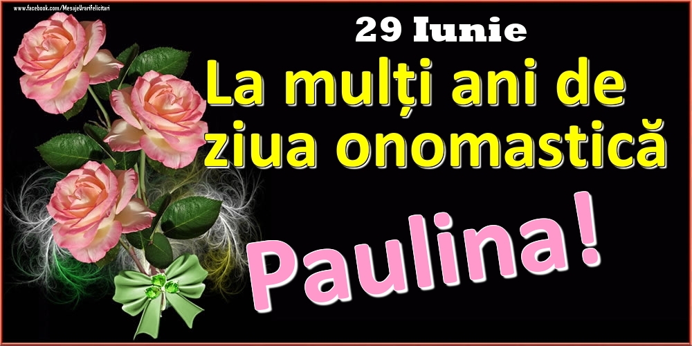 Felicitari de Ziua Numelui - Trandafiri | La mulți ani de ziua onomastică Paulina! - 29 Iunie