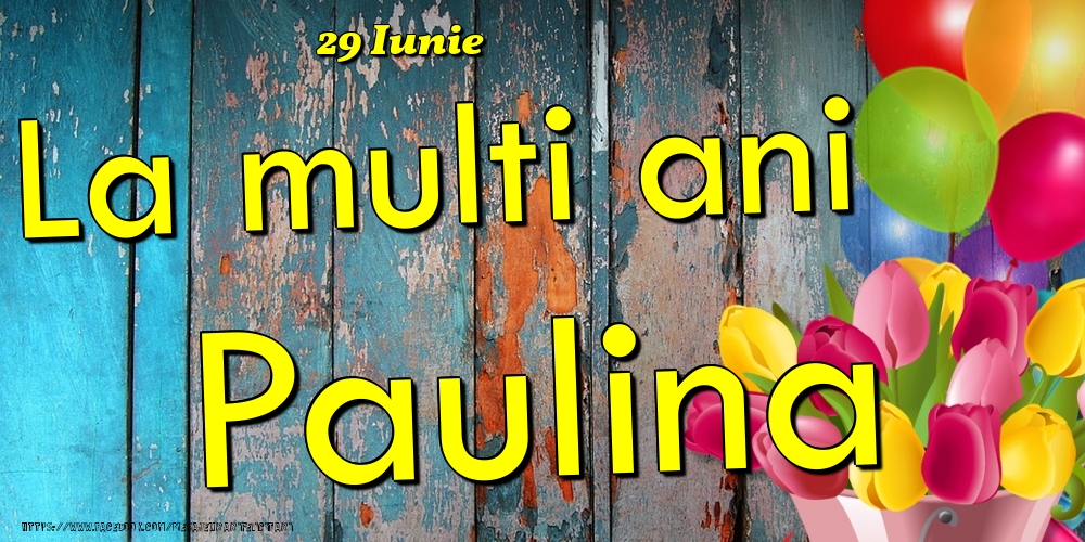 Felicitari de Ziua Numelui - Baloane & Lalele | 29 Iunie - La multi ani Paulina!