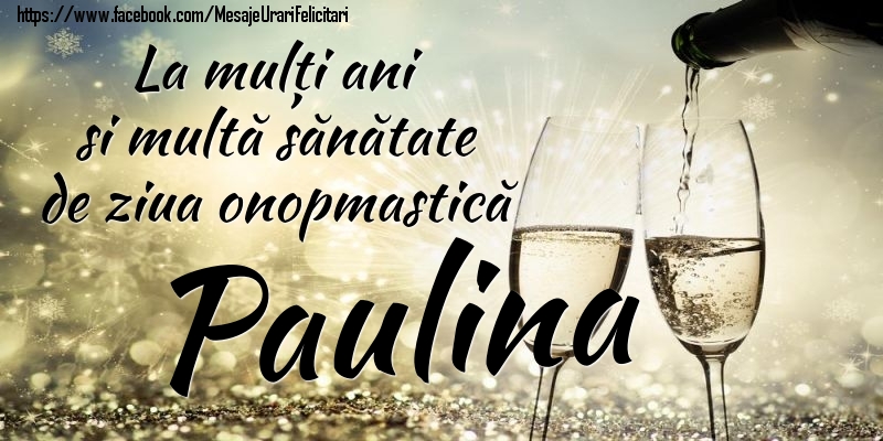 Felicitari de Ziua Numelui - Sampanie | La mulți ani si multă sănătate de ziua onopmastică Paulina