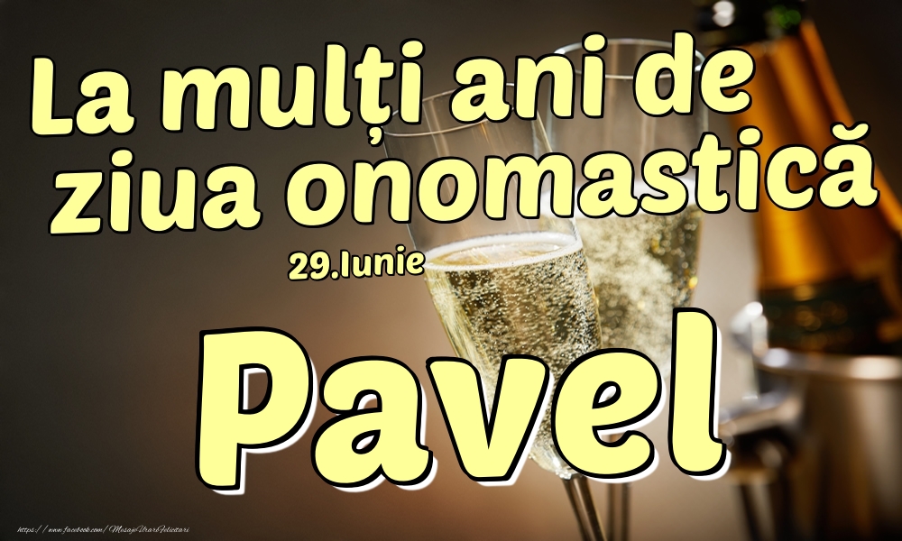 Felicitari de Ziua Numelui - Sampanie | 29.Iunie - La mulți ani de ziua onomastică Pavel!