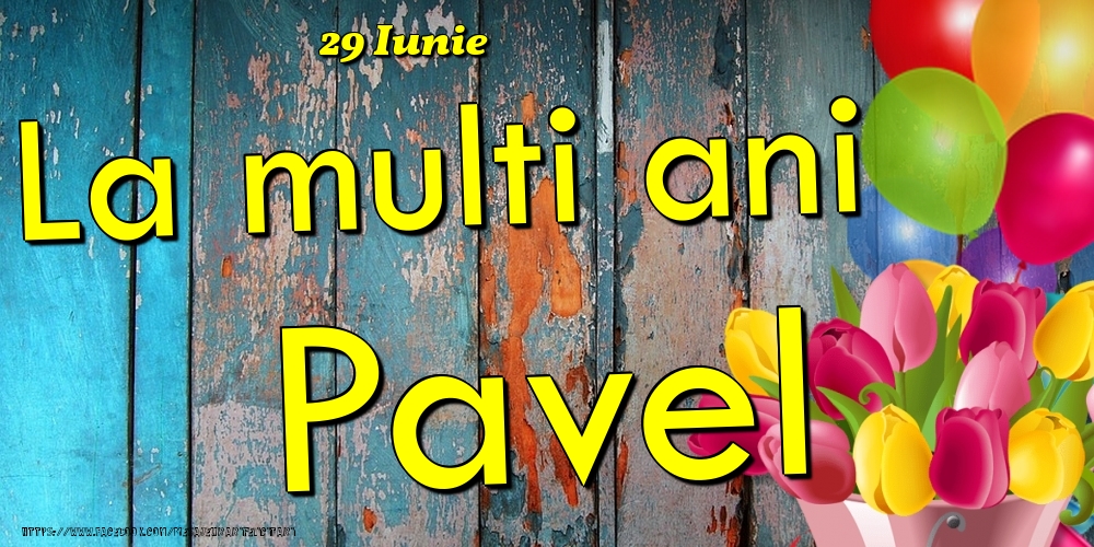  Felicitari de Ziua Numelui - Baloane & Lalele | 29 Iunie - La multi ani Pavel!