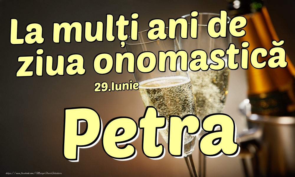 Felicitari de Ziua Numelui - Sampanie | 29.Iunie - La mulți ani de ziua onomastică Petra!