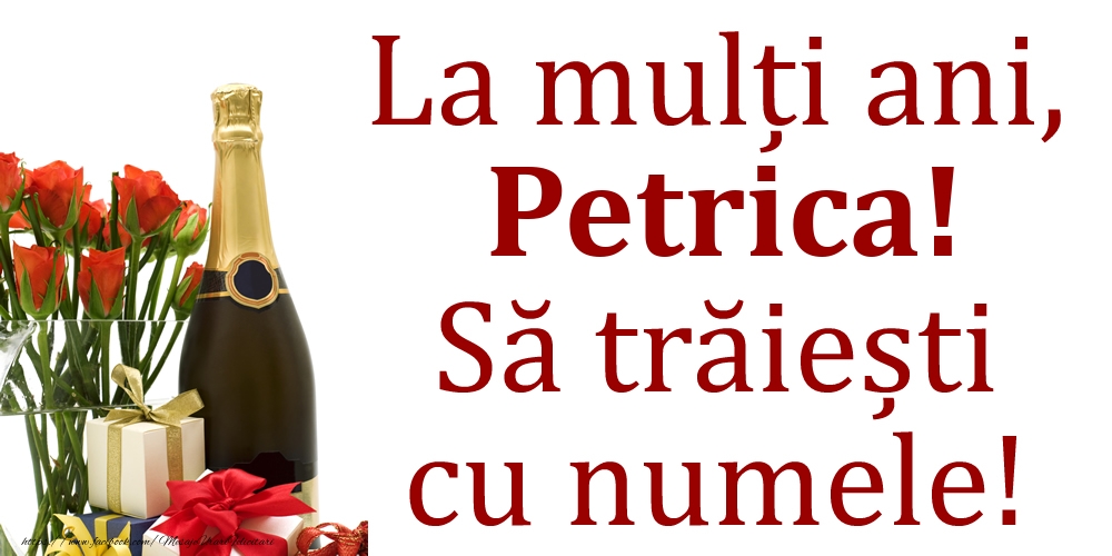 Felicitari de Ziua Numelui - Cadou & Flori & Sampanie | La mulți ani, Petrica! Să trăiești cu numele!