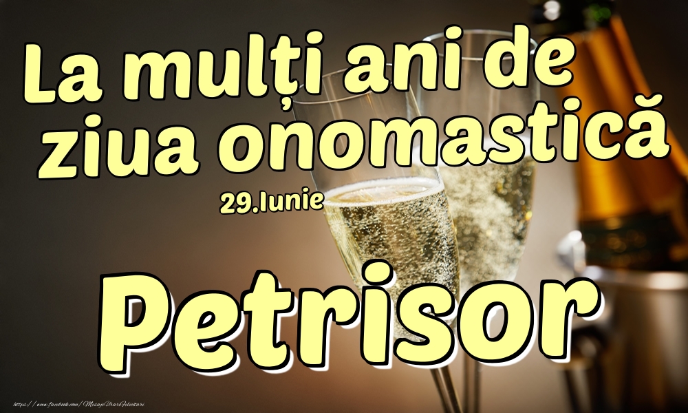  Felicitari de Ziua Numelui - Sampanie | 29.Iunie - La mulți ani de ziua onomastică Petrisor!