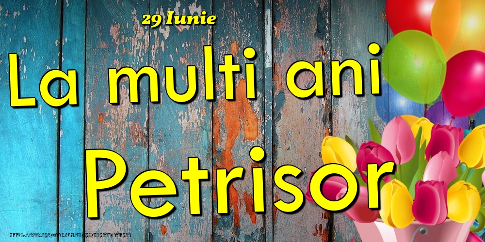 Felicitari de Ziua Numelui - Baloane & Lalele | 29 Iunie - La multi ani Petrisor!