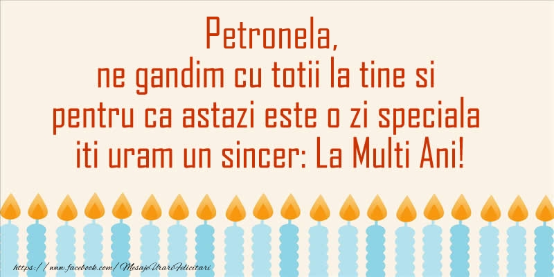 Felicitari de Ziua Numelui - Petronela, ne gandim cu totii la tine si pentru ca astazi este o zi speciala iti uram un sincer La Multi Ani!