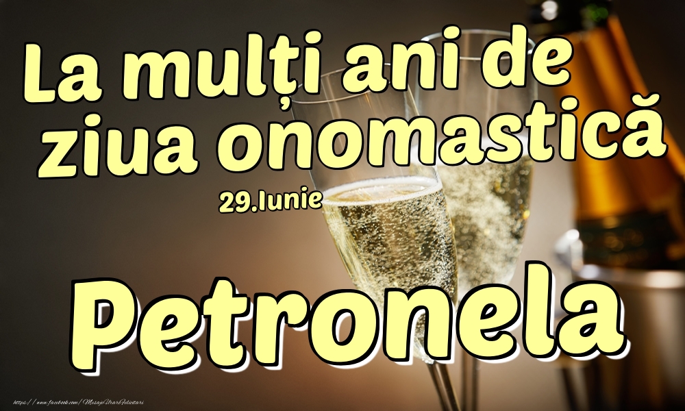 Felicitari de Ziua Numelui - Sampanie | 29.Iunie - La mulți ani de ziua onomastică Petronela!