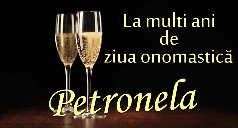 Felicitari de Ziua Numelui - Sampanie | La multi ani de ziua onomastică Petronela