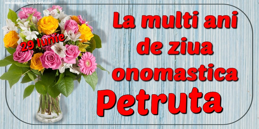 Felicitari de Ziua Numelui - Flori | 29 Iunie - La mulți ani de ziua onomastică Petruta