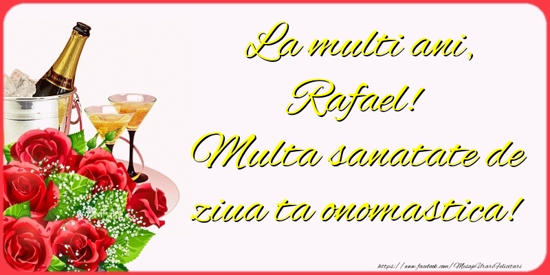 Felicitari de Ziua Numelui - Sampanie & Trandafiri | La multi ani, Rafael! Multa sanatate de ziua ta onomastica!