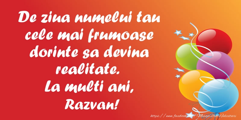Felicitari de Ziua Numelui - De ziua numelui tau cele mai frumoase dorinte sa devina realitate. La multi ani, Razvan!