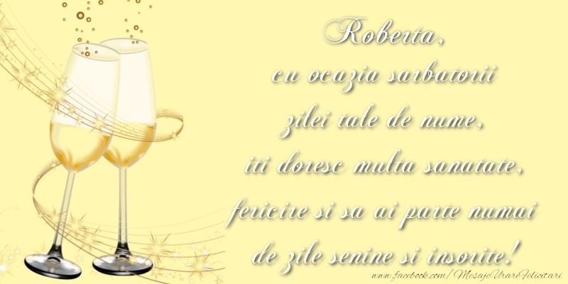 Felicitari de Ziua Numelui - Roberta cu ocazia sarbatorii zilei tale de nume, iti doresc multa sanatate, fericire si sa ai parte numai de zile senine si insorite!