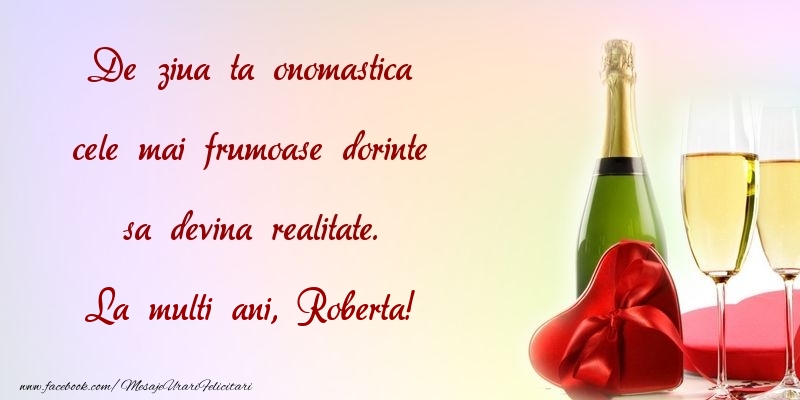 Felicitari de Ziua Numelui - De ziua ta onomastica cele mai frumoase dorinte sa devina realitate. Roberta
