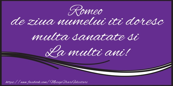 Felicitari de Ziua Numelui - Romeo de ziua numelui iti doresc multa sanatate si La multi ani!
