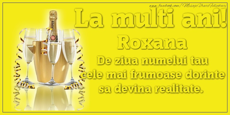 Felicitari de Ziua Numelui - Sampanie | La multi ani, Roxana De ziua numelui tau cele mai frumoase dorinte sa devina realitate.