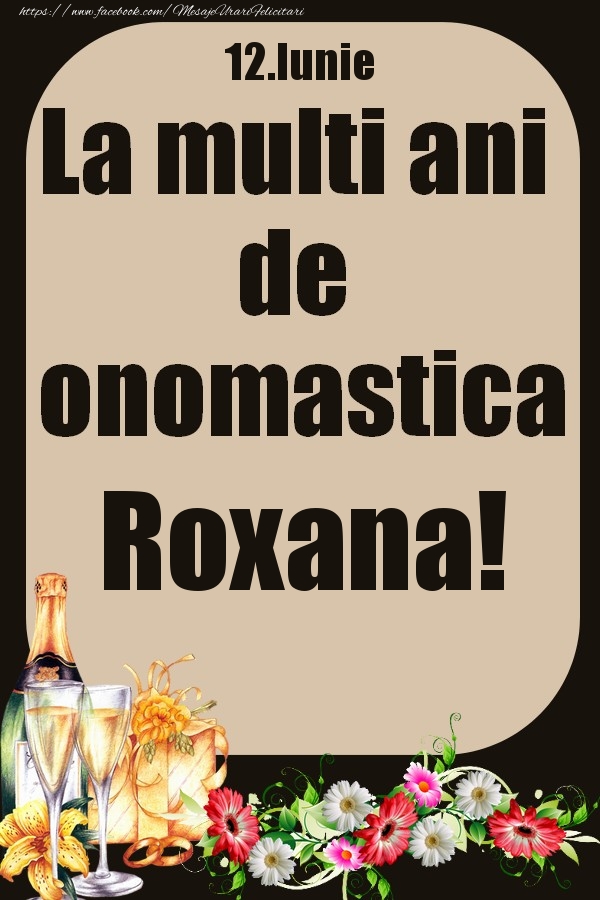 Felicitari de Ziua Numelui - Flori & Sampanie | 12.Iunie - La multi ani de onomastica Roxana!