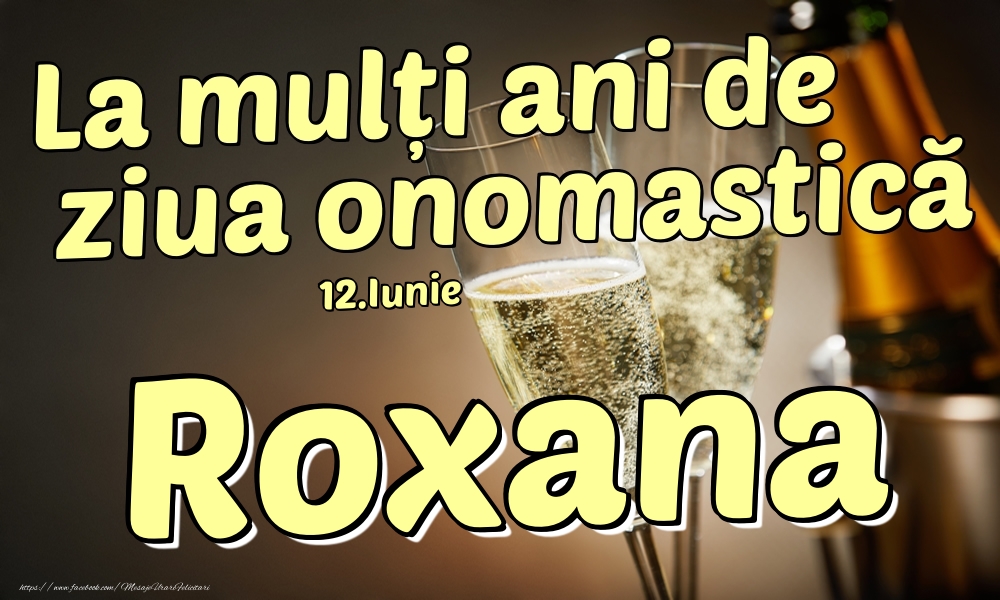 Felicitari de Ziua Numelui - Sampanie | 12.Iunie - La mulți ani de ziua onomastică Roxana!