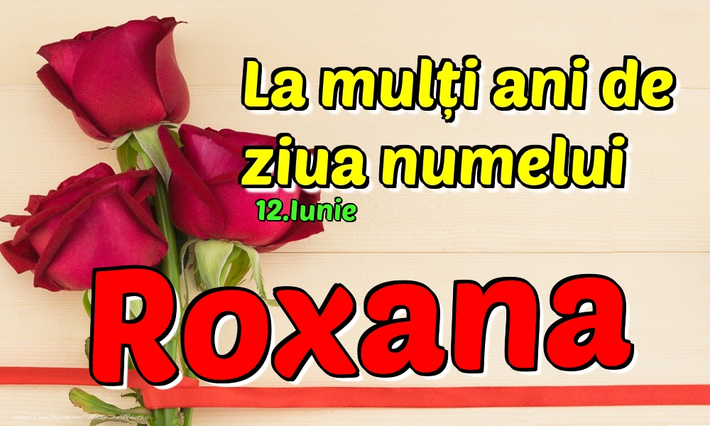 Felicitari de Ziua Numelui - 12.Iunie - La mulți ani de ziua numelui Roxana!
