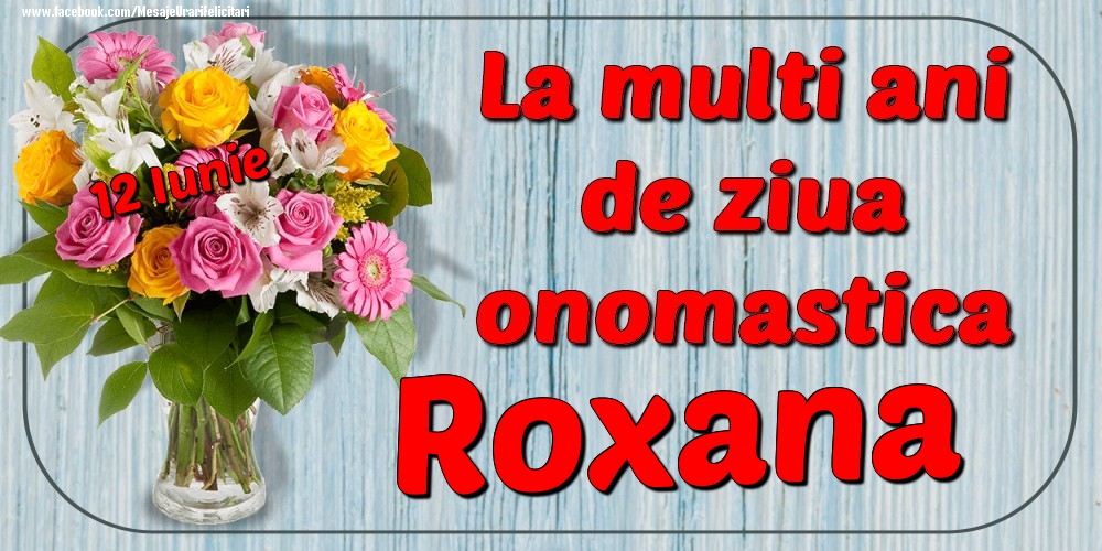 Felicitari de Ziua Numelui - 12 Iunie - La mulți ani de ziua onomastică Roxana
