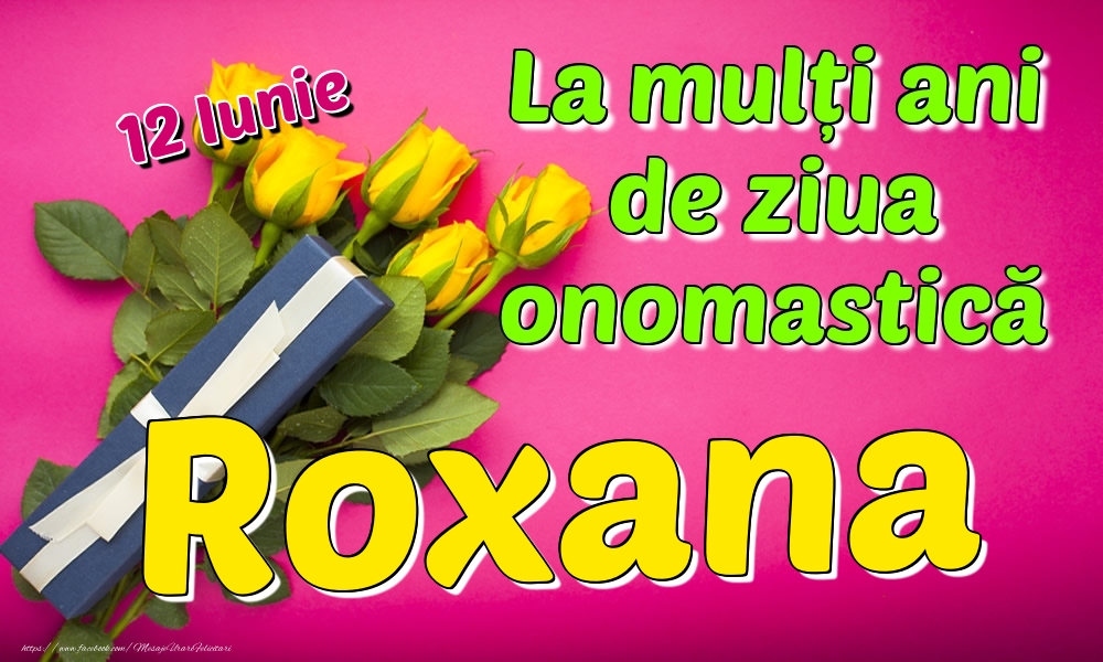 Felicitari de Ziua Numelui - Trandafiri | 12 Iunie - La mulți ani de ziua onomastică Roxana